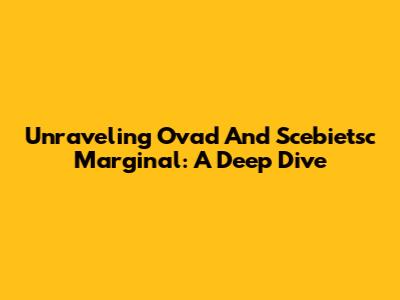 Unraveling 'Ovad' And 'Scebietsc Marginal': A Deep Dive