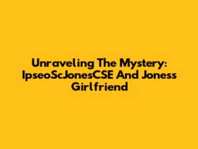 Unraveling The Mystery: IpseoScJonesCSE And Jones's Girlfriend