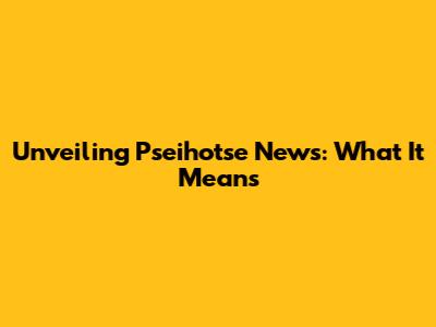 Unveiling "Pseihotse" News: What It Means