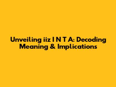 Unveiling 'iiz I N T A': Decoding Meaning & Implications