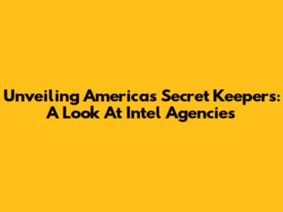 Unveiling America's Secret Keepers: A Look At Intel Agencies