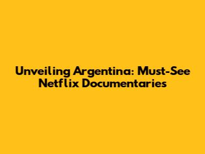 Unveiling Argentina: Must-See Netflix Documentaries