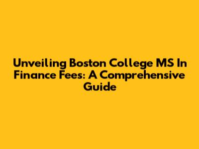 Unveiling Boston College MS In Finance Fees: A Comprehensive Guide