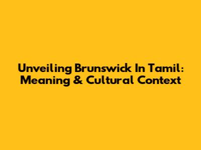 Unveiling Brunswick In Tamil: Meaning & Cultural Context