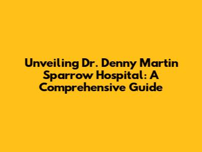 Unveiling Dr. Denny Martin Sparrow Hospital: A Comprehensive Guide
