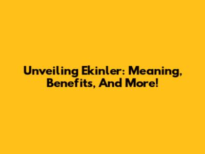 Unveiling Ekinler: Meaning, Benefits, And More!