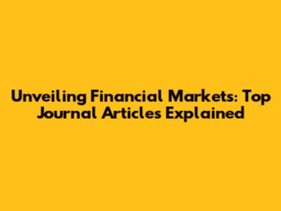 Unveiling Financial Markets: Top Journal Articles Explained