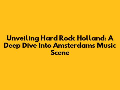 Unveiling Hard Rock Holland: A Deep Dive Into Amsterdam's Music Scene