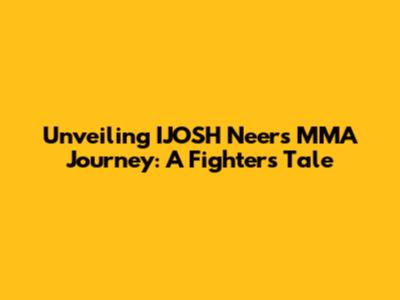 Unveiling IJOSH Neer's MMA Journey: A Fighter's Tale
