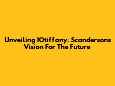Unveiling IOtiffany: Scanderson's Vision For The Future