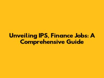 Unveiling IPS, Finance Jobs: A Comprehensive Guide