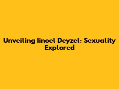 Unveiling Iinoel Deyzel: Sexuality Explored