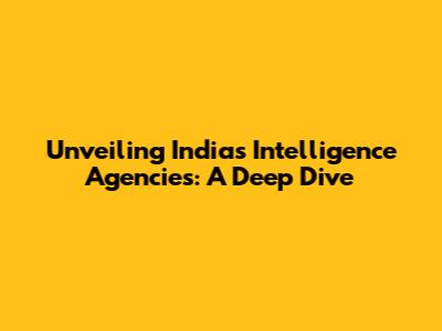 Unveiling India's Intelligence Agencies: A Deep Dive
