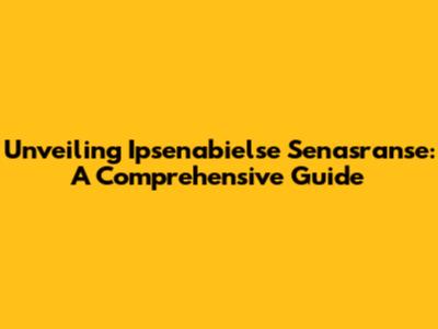 Unveiling Ipsenabielse Senasranse: A Comprehensive Guide