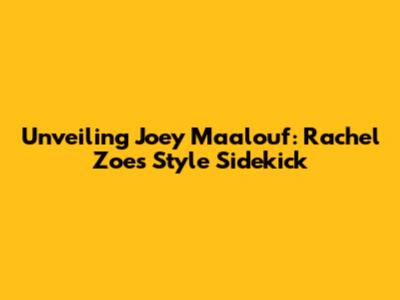 Unveiling Joey Maalouf: Rachel Zoe's Style Sidekick