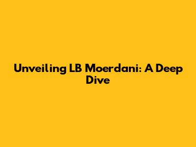 Unveiling LB Moerdani: A Deep Dive