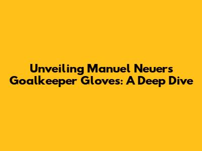 Unveiling Manuel Neuer's Goalkeeper Gloves: A Deep Dive