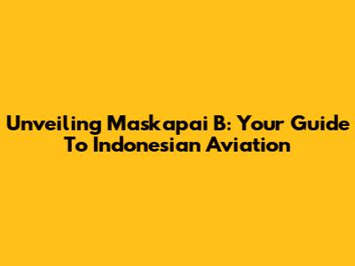 Unveiling Maskapai B: Your Guide To Indonesian Aviation