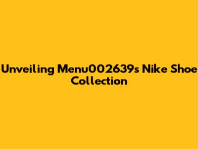Unveiling Menu002639s Nike Shoe Collection