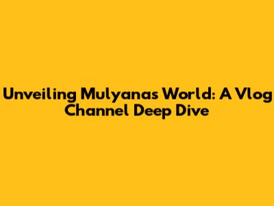 Unveiling Mulyana's World: A Vlog Channel Deep Dive