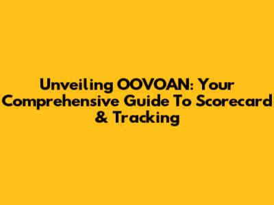 Unveiling OOVOAN: Your Comprehensive Guide To Scorecard & Tracking