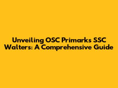 Unveiling OSC Primark's SSC Walters: A Comprehensive Guide