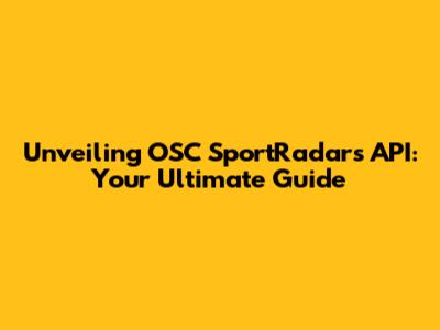Unveiling OSC SportRadar's API: Your Ultimate Guide