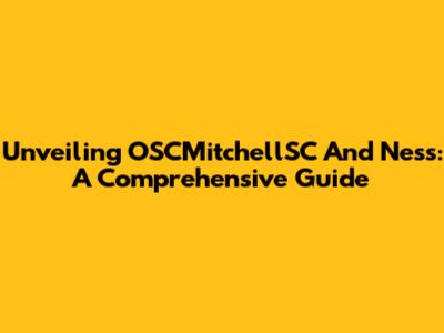 Unveiling OSCMitchellSC And Ness: A Comprehensive Guide
