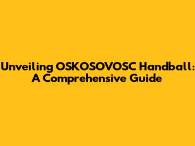 Unveiling OSKOSOVOSC Handball: A Comprehensive Guide