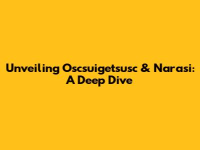 Unveiling Oscsuigetsusc & Narasi: A Deep Dive