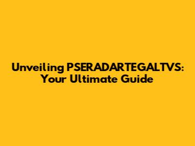 Unveiling PSERADARTEGALTVS: Your Ultimate Guide