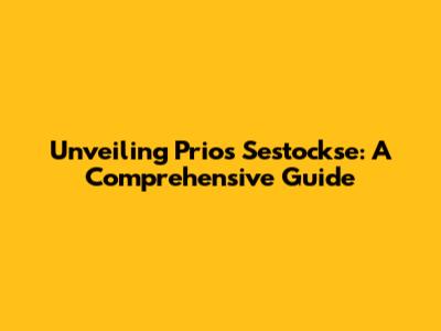 Unveiling Prio's Sestockse: A Comprehensive Guide