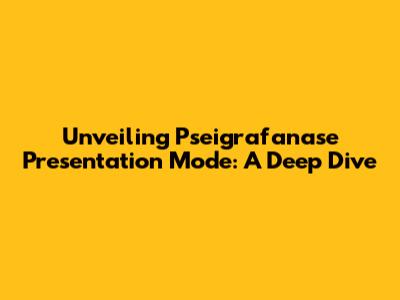 Unveiling Pseigrafanase Presentation Mode: A Deep Dive