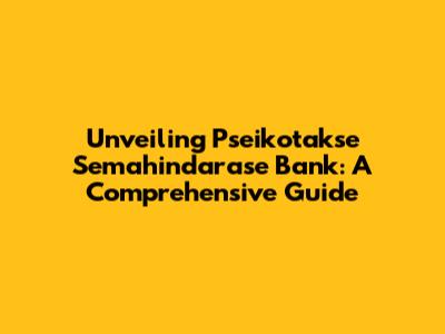 Unveiling Pseikotakse Semahindarase Bank: A Comprehensive Guide