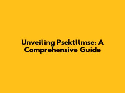 Unveiling Psektllmse: A Comprehensive Guide