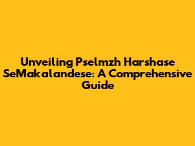 Unveiling Pselmzh Harshase SeMakalandese: A Comprehensive Guide