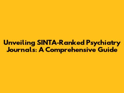 Unveiling SINTA-Ranked Psychiatry Journals: A Comprehensive Guide