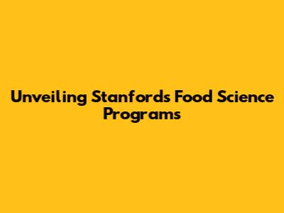 Unveiling Stanford's Food Science Programs