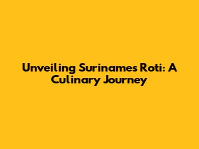 Unveiling Suriname's Roti: A Culinary Journey