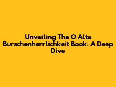 Unveiling The 'O Alte Burschenherrlichkeit' Book: A Deep Dive