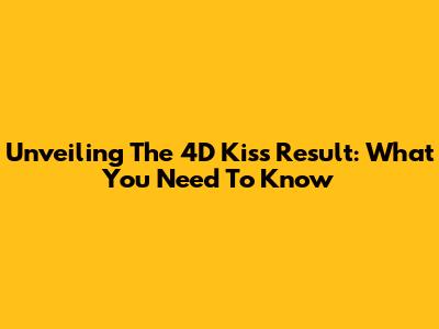 Unveiling The 4D Kiss Result: What You Need To Know