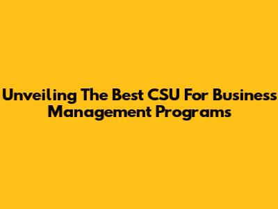Unveiling The Best CSU For Business Management Programs