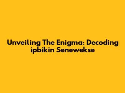 Unveiling The Enigma: Decoding 'ipbikin Senewekse'