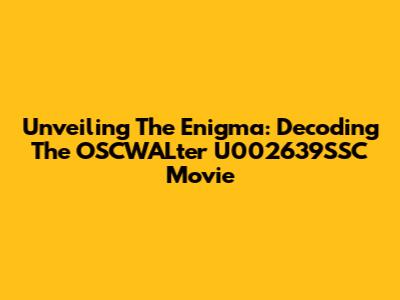 Unveiling The Enigma: Decoding The OSCWALter U002639SSC Movie
