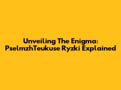 Unveiling The Enigma: PselmzhTeukuse Ryzki Explained