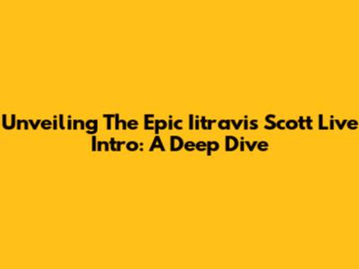 Unveiling The Epic Iitravis Scott Live Intro: A Deep Dive