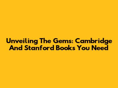 Unveiling The Gems: Cambridge And Stanford Books You Need