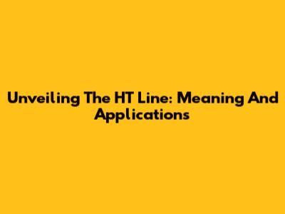 Unveiling The HT Line: Meaning And Applications