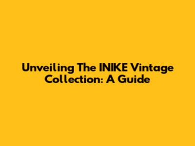 Unveiling The INIKE Vintage Collection: A Guide