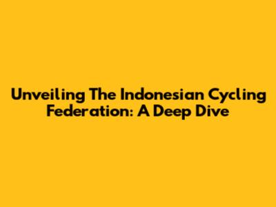 Unveiling The Indonesian Cycling Federation: A Deep Dive